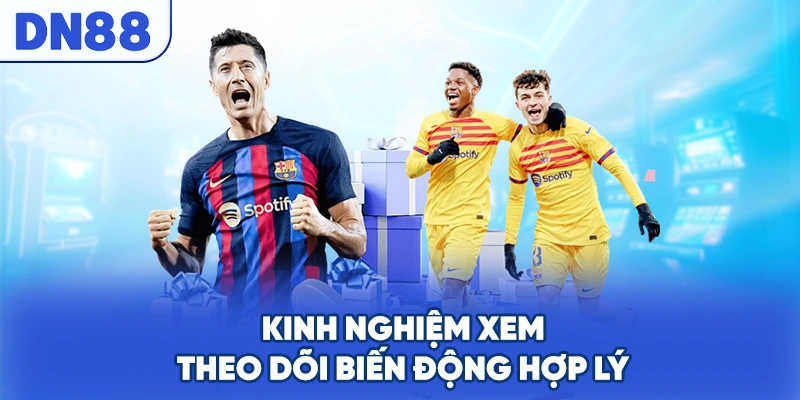 Kinh nghiệm xem theo dõi biến động hợp lý