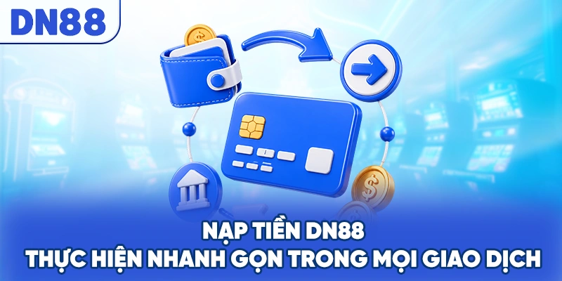 Nạp Tiền DN88 - Thực Hiện Nhanh Gọn Trong Mọi Giao Dịch