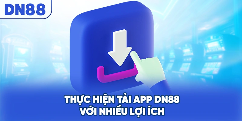 Thực hiện tải app DN88 với nhiều lợi ích
